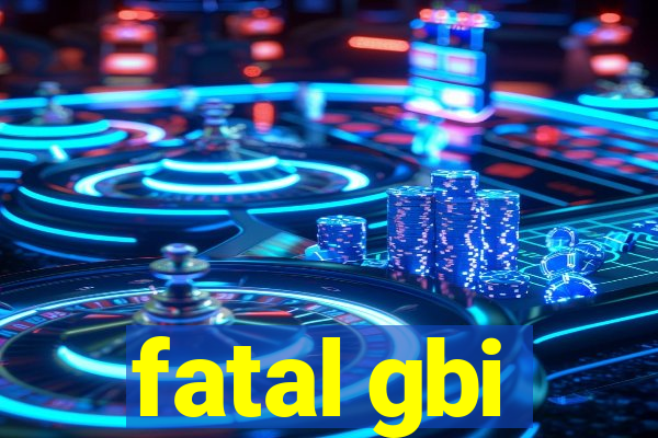 fatal gbi